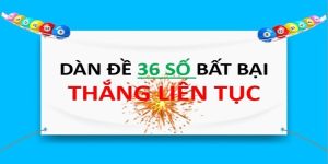 Dàn Đề 36 Số - Chia Sẻ Phương Pháp Tạo Nhanh, Thắng Lớn