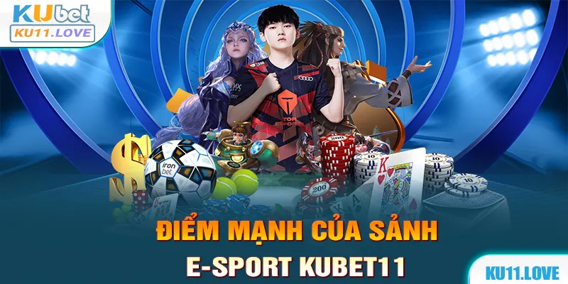 Những thế mạnh vượt trội của sảnh E-sport Kubet11