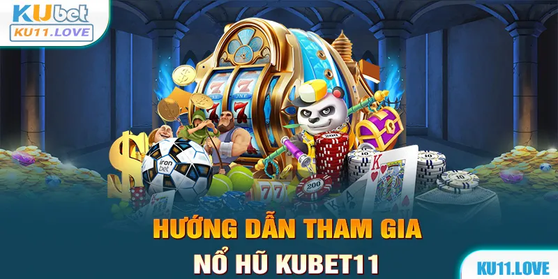 Hướng dẫn cách tham gia quay hũ tại Kubet11