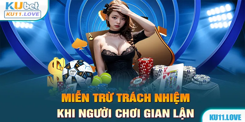 Kubet11 miễn trừ tất cả trách nhiệm khi dùng chiêu trò gian lận