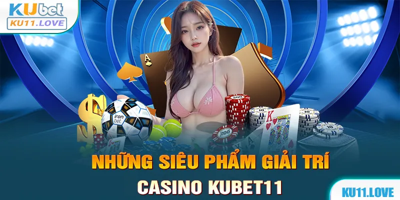 Những sản phẩm giải trí nổi bật tại sảnh Casino Kubet11