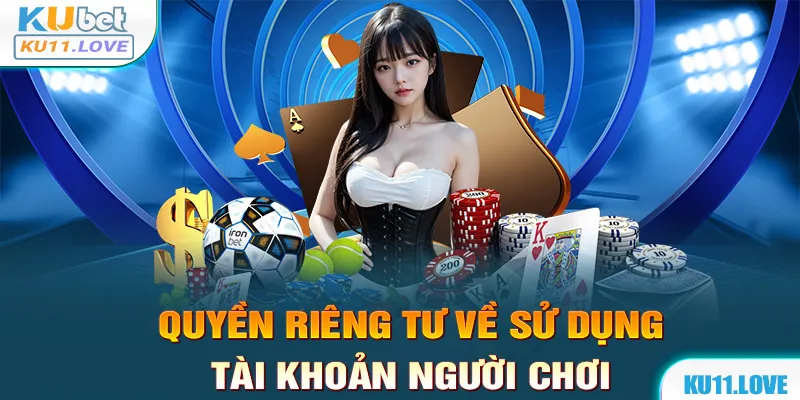 Những quy định về quyền riêng tư khi sử dụng tài khoản cảu người chơi