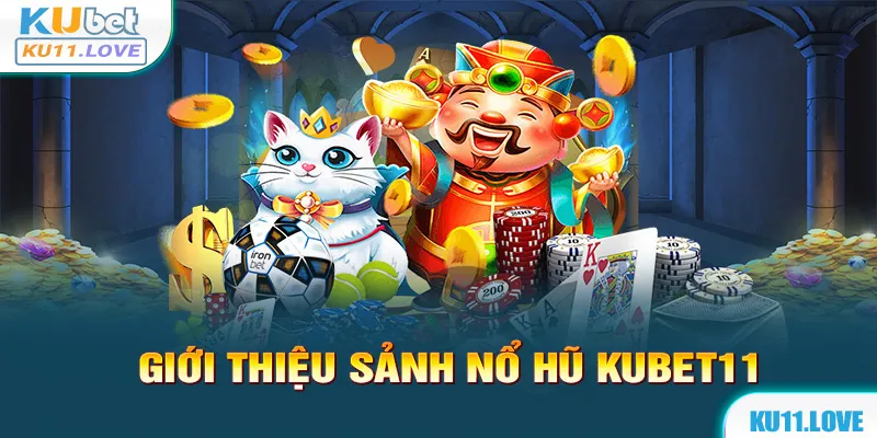 Giới thiệu tổng quan về sảnh nổ hũ Kubet11