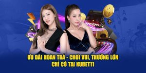 Ưu Đãi Hoàn Trả - Chơi Vui, Thưởng Lớn Chỉ Có Tại Kubet11