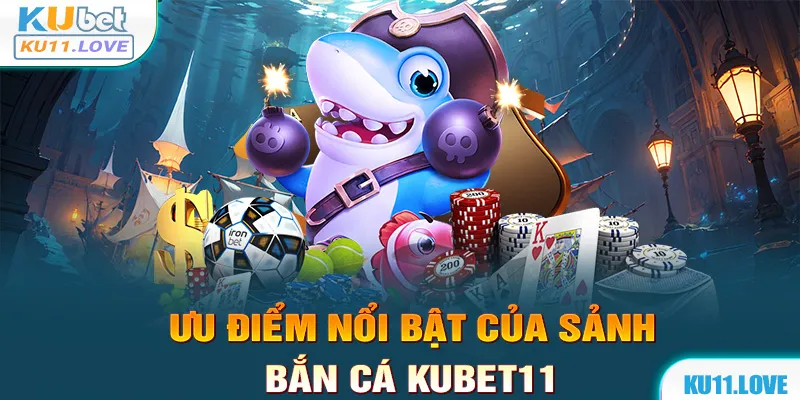 Ưu điểm nổi bật của sảnh bắn cá Kubet11