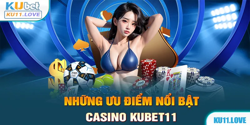 Casino Kubet11 mang đến ưu điểm chính là sự uy tín, minh bạch trong hoạt động