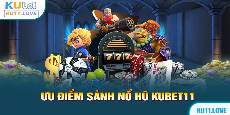 Những ưu điểm có tại game nổ hũ nhà cái Kubet11